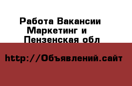 Работа Вакансии - Маркетинг и PR. Пензенская обл.